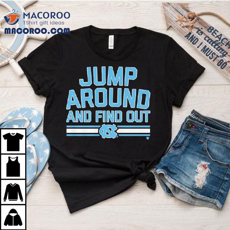 Unc Basketball Jump Around And Find Out Shirt Unc Basketball Jump Around And Find Out Shirt