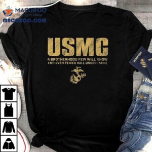 Usmc A Brotherhood Few Will Know And Even Fewer Will Understand Tshirt