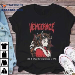 Vengeance All I Want For Christmas Is Vu Tshirt