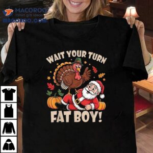 Wait Your Turn Fat Boy Turkey And Santa Thanksgiving Christmas Tshirt
