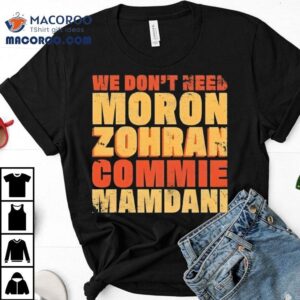We Don't Need Moron Zohran Commie Mamdani Vintage Shirt 3 We Don T Need Moron Zohran Commie Mamdani Vintage Tshirt
