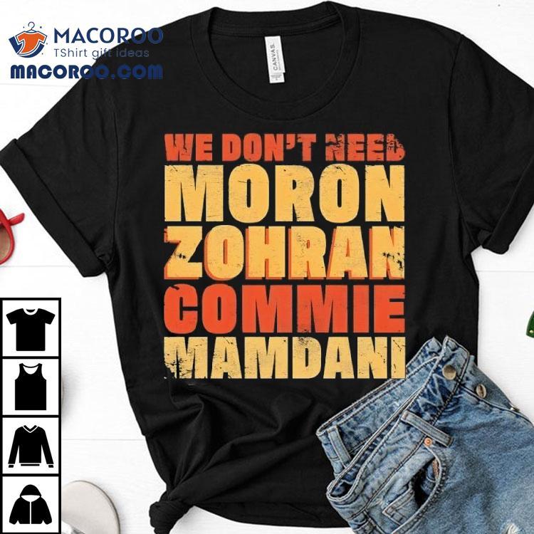 We Don’t Need Moron Zohran Commie Mamdani Vintage Shirt We Don’t Need Moron Zohran Commie Mamdani Vintage Shirt
