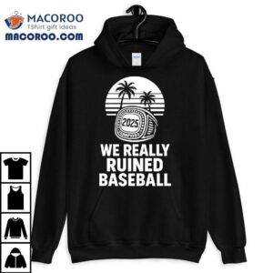 We Really Ruined Baseball Champions Ring Tshirt