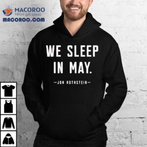 We Sleep In May Jon Rothstein Tshirt
