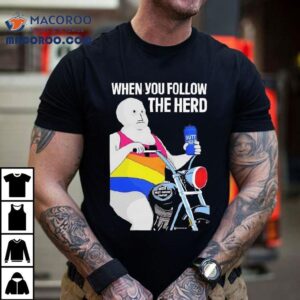 When You Follow The Herd Butt Ligh Tshirt