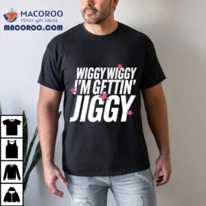 Wiggy Wiggy I M Gettin Jiggy Tshirt