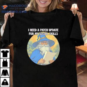 Wizard I Need A Patch Update For My Social Skills Shirt 3 Wizard I Need A Patch Update For My Social Skills Tshirt