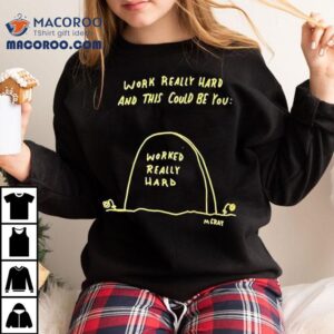 Worked Really Hard And This Could Be Tshirt