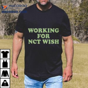 Working For Nct Wish Tshirt