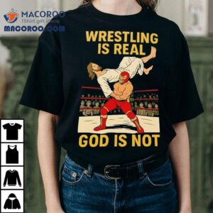 Wrestling Is Real God Is Not Jesus Tshirt