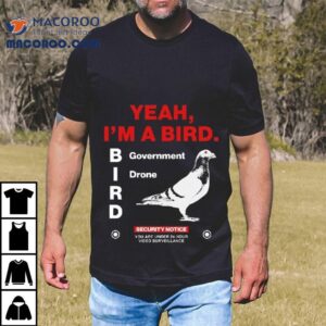 Yeah I M A Bird Goverment Drone Tshirt