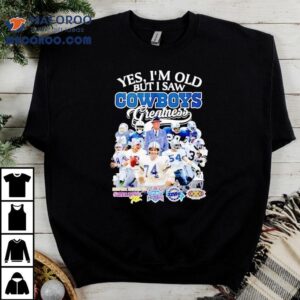 Yes I M Old But I Saw Dallas Cowboys Greatness Vintage Tshirt