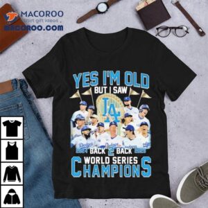 Yes I M Old But I Saw Los Angeles Dodgers Back Back Series World Champions Trophy Tshirt