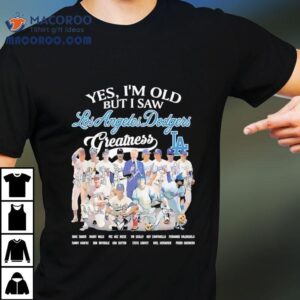 Yes I M Old But I Saw Los Angeles Dodgers Greatness Tshirt