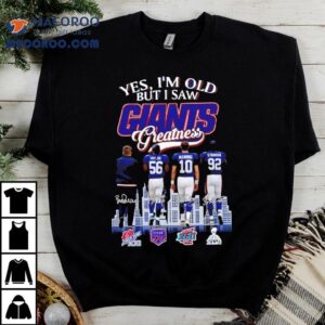 Yes I M Old But I Saw New York Giants Greatness Taylor Manning Strahan Tshirt
