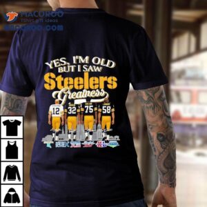 Yes I M Old But I Saw Pittsburgh Slers Greatness Bradshaw Harris Greene Lambert Tshirt