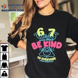 67 Means Nothing Be Kind To Everyone Mean Everything Heart Hands Shirt