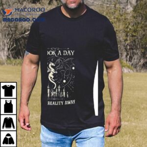 A Book A Day Keeps Reality Away Shirt