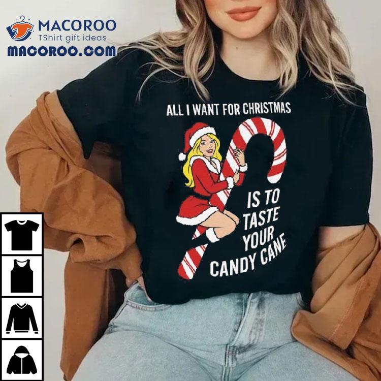 All I Want For Christmas Is To Taste Your Candy Cane T-shirt 5 All I Want For Christmas Is To Taste Your Candy Cane Tshirt