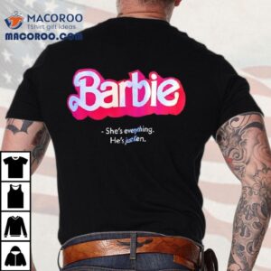 Barbie The Movie She’s Everything He’s Just Ken Shirt