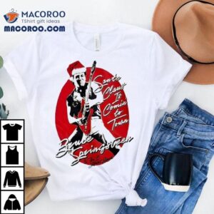 Bruce Springsn Santa Claus Is Coming To Town Christmas Shirt Bruce Springsn Santa Claus Is Coming To Town Christmas Shirt