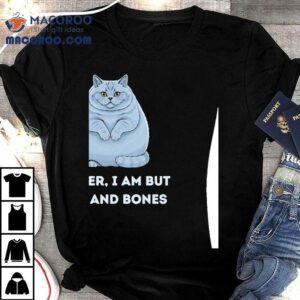 Chubby Cat Mother I Am But Skin And Bones Shirt