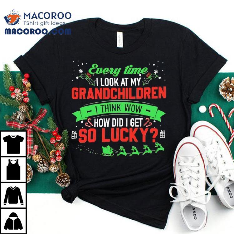 Every Time I Look At My Grandchildren I Think Wow How Did I Get 2 So Lucky Christmas Shirt Every Time I Look At My Grandchildren I Think Wow How Did I Get 2 So Lucky Christmas Shirt