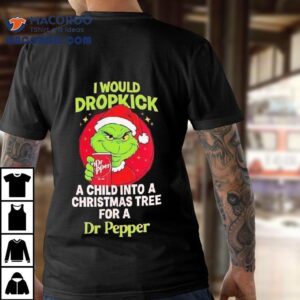 Grinch Would Dropkick A Child Into A Christmas Tree For A Dr Pepper Shirt