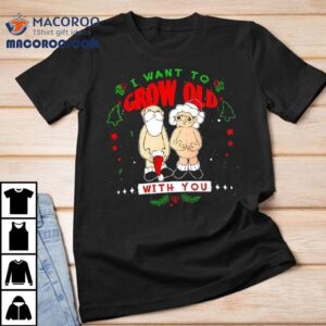I Want To Grow Old With You Christmas Shirt