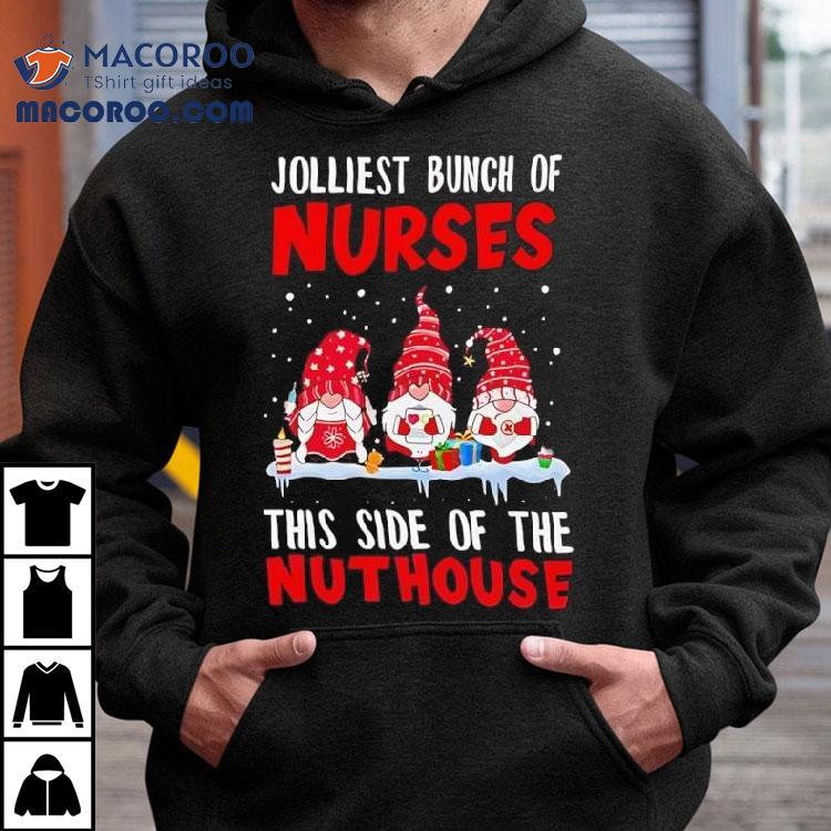 Jolliest Bunch Of Nurses This Side Of The Nuthouse Christmas Gnomes Shirt Jolliest Bunch Of Nurses This Side Of The Nuthouse Christmas Gnomes Shirt