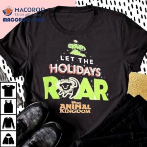 Let The Holidays Roar Disney’s Animal Kingdom Shirt