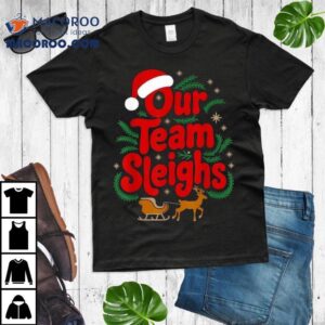 Our Team Sleighs Reindeers Santa Christmas Shirt
