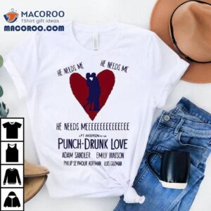 Punch Drunk Love He Needs Me Adam Sandler Emily Watson Philip Seymour Hoffman Luis Guzman Tshirt