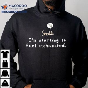 Sleepy Cat I’m Starting To Feel Exhausted Shirt