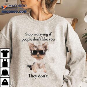 Stop Worrying If People Don T Like You They Don Tshirt