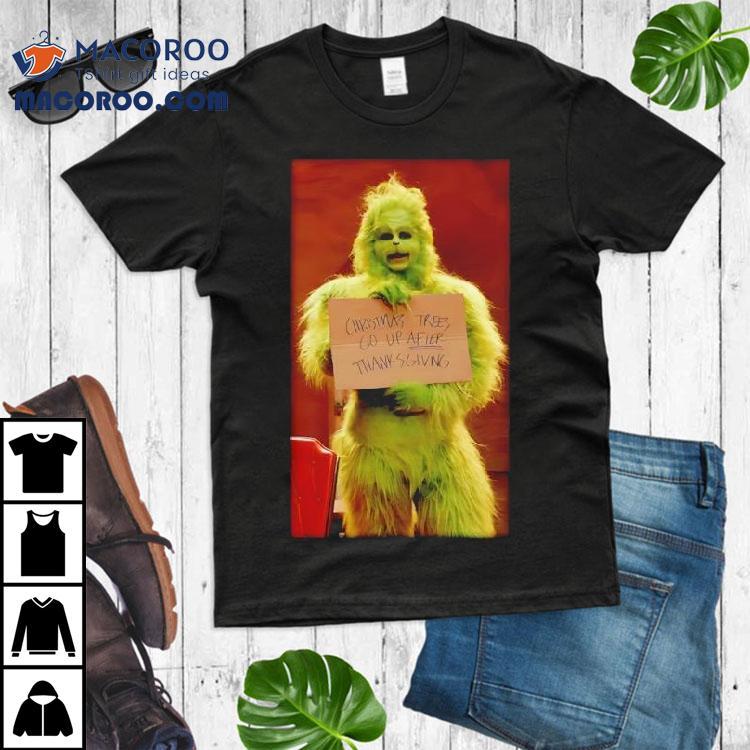 The Grinch Christmas Trees Go Up After Thanksgiving Graphic Shirt The Grinch Christmas Trees Go Up After Thanksgiving Graphic Shirt