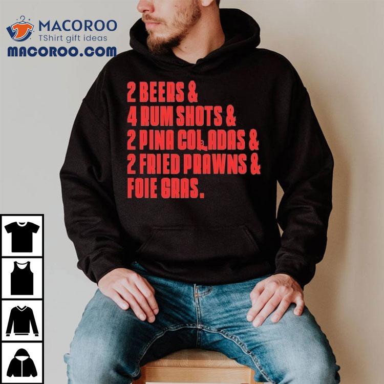 The Sopranos 2 Beers 4 Rum Shots 2 Pina Coladas 2 Fried Prawns And Foie Gras Last Meal Shirt The Sopranos 2 Beers 4 Rum Shots 2 Pina Coladas 2 Fried Prawns And Foie Gras Last Meal Shirt