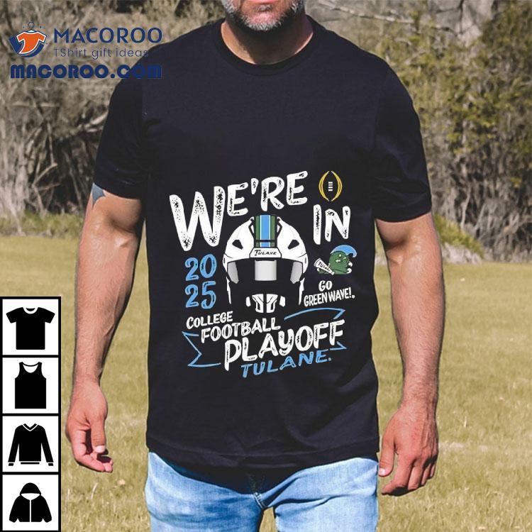 Tulane Green Wave We’re In College Football Playoff 2025 Shirt Tulane Green Wave We’re In College Football Playoff 2025 Shirt