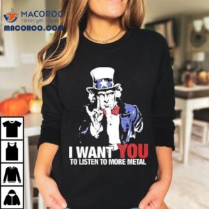 Uncle Sam I Want You To Listen To More Metal Shirt