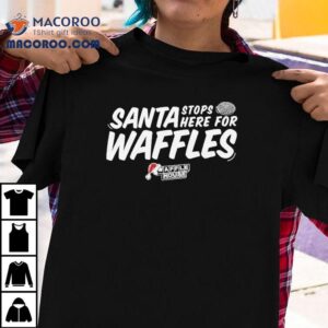 Waffle House Santa Stop Here For Waffles Christmas Shirt