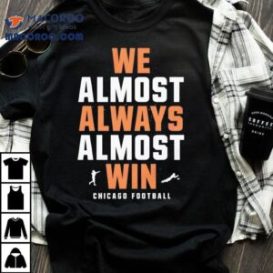 We Almost Always Almost Win Chicago Bears Football Shirt