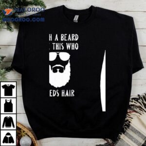 With A Beard Like This Who Needs Hair Shirt