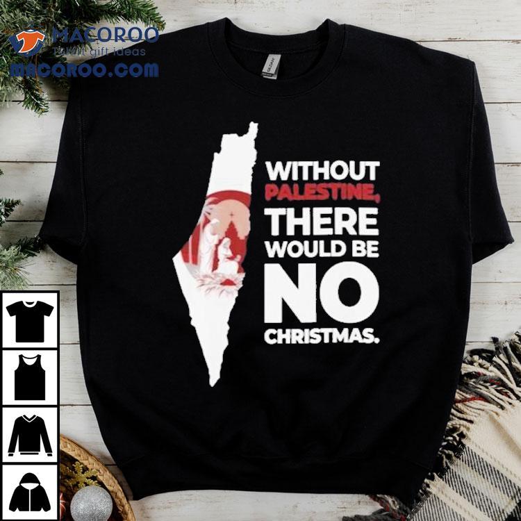 Without Palestine There Would Be No Christmas Shirt Without Palestine There Would Be No Christmas Shirt