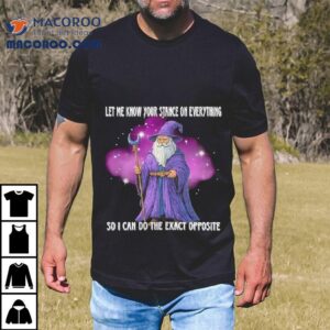 Wizard Let Me Know Your Stance On Everything So I Can Do The Exact Opposite Shirt