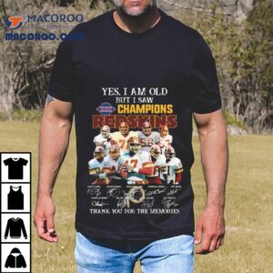 Yes I Am Old But I Saw Xxii 1987 Champions Washington Redskins Players Signatures Thank You For The Memories Shirt