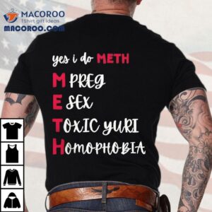 Yes I Do Meth Mpreg Esex Toxic Yuri Homophobia Shirt