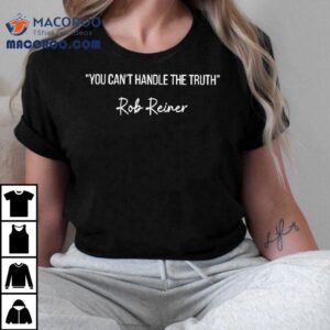 You Can’t Handle The Truth Rob Reiner Shirt