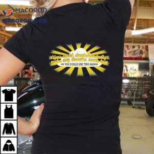 You Could Single Handedly Make My Dreams Come True Or You Could Use Two Hands Tshirt