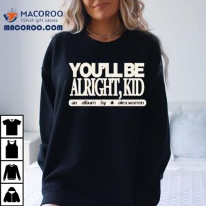You’ll Be Alright Kid An Album By Alex Warren Shirt