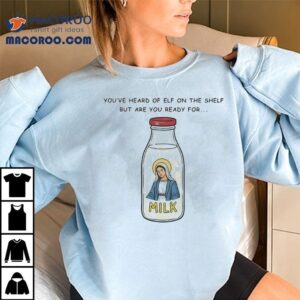 You’ve Heard Of Elf On The Shelf But Are You Ready For Mary On The Dairy Shirt